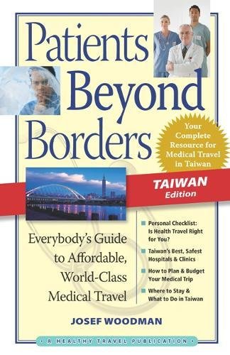 Patients Beyond Borders Taiwan Edition: Everybody's Guide to Affordable, World-Class Medical Care Abroad (Patients Beyond Borders Medical Travel Guides)