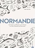 Normandie: Geschichten und Rezepte aus der Heimat von Cidre, Calvados und Camembert