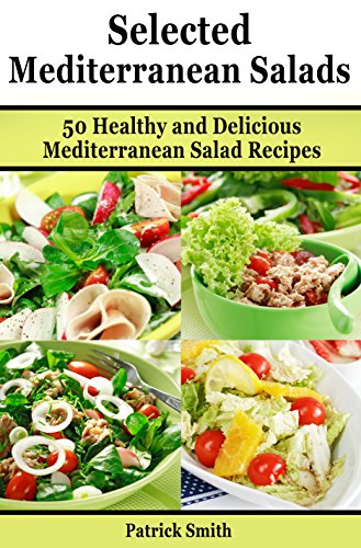 Selected Mediterranean Salads: 50 Healthy and Delicious Mediterranean Salad Recipes