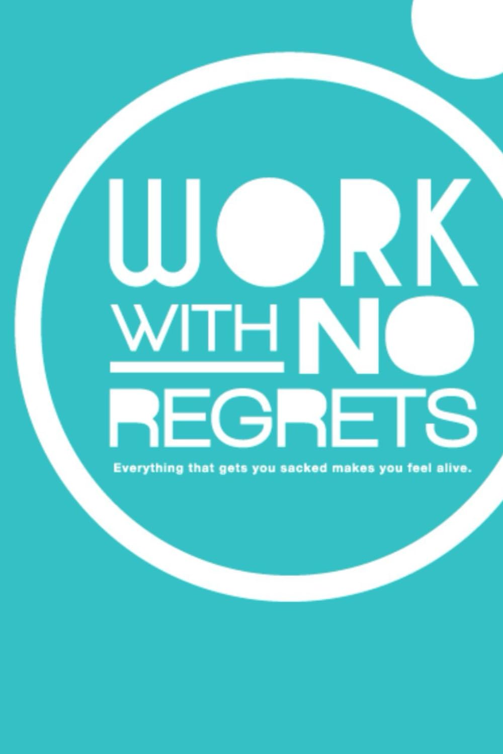 Work With No Regrets: Everything That Gets You Sacked Makes You Feel Alive
