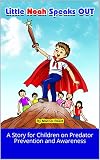 Little Noah Speaks Out: A Story for Children on Predator Prevention and Awareness