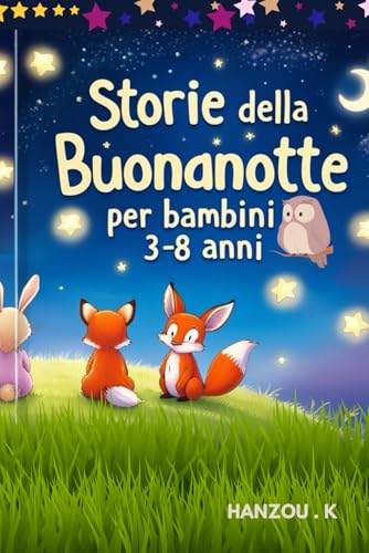 Storie della Buonanotte per Bambini 3-8 Anni: Racconti della buonanotte pieni di fantasia, amicizia e lezioni di vita