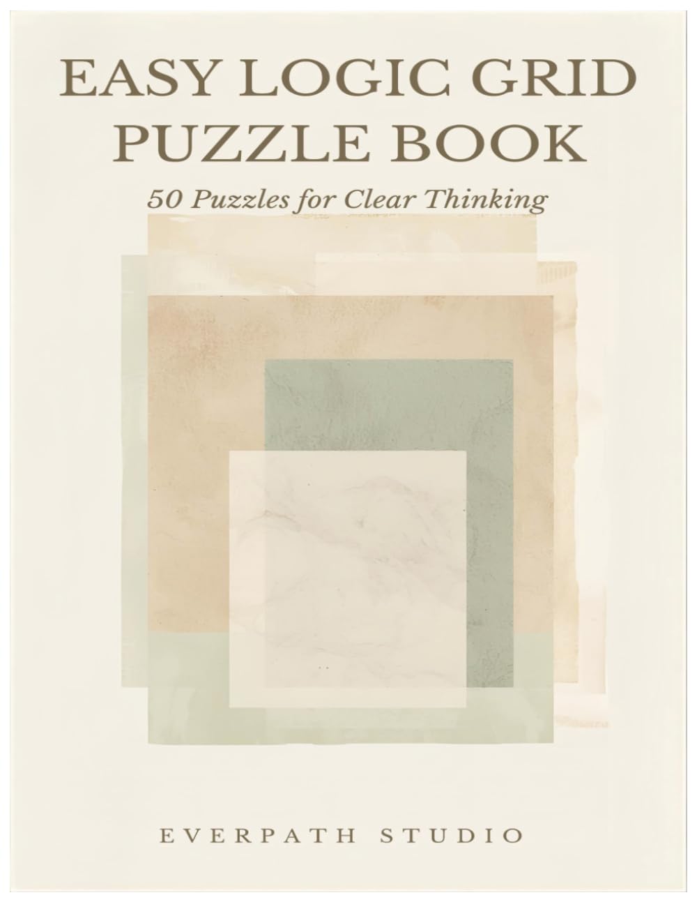 Easy Logic Puzzle Book: 50 Puzzles for Clear Thinking, Pattern Recognition, and Logical Reasoning (Everpath Logic Puzzle Series)