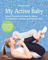 My Active Baby: Infant Physical Activities for Motor Development, Therapy, and Sensory Play 9949610710 Book Cover