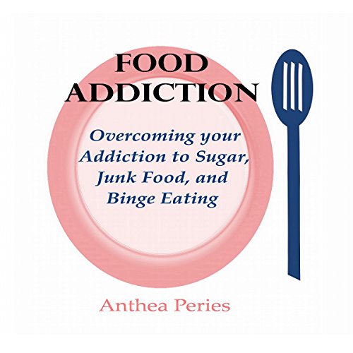 Food Addiction your Addiction to Sugar, Junk Food, and Binge Eating (Audio Download