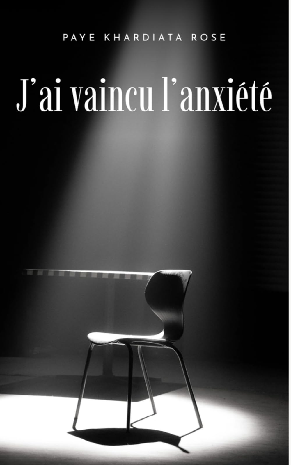 J'ai vaincu l'anxiété: PAYE KHARDIATA ROSE
