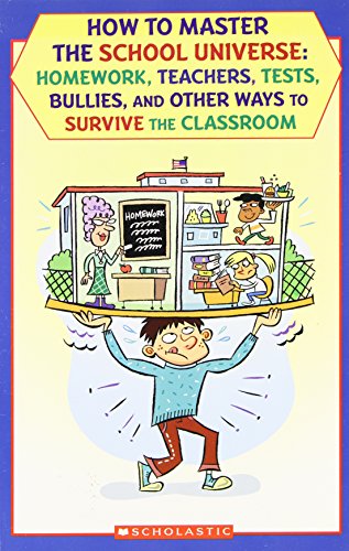 How to Master the School Universe: Homework, Teachers, tests, Bullies and Other