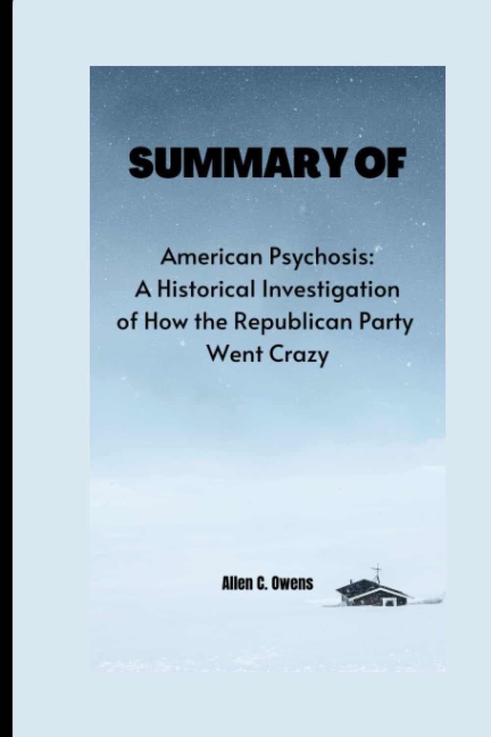 SUMMARY OF AMERICA PSYCHOSIS BY DAVID CORN: A Historical Investigation of How the Republican Party Went Crazy