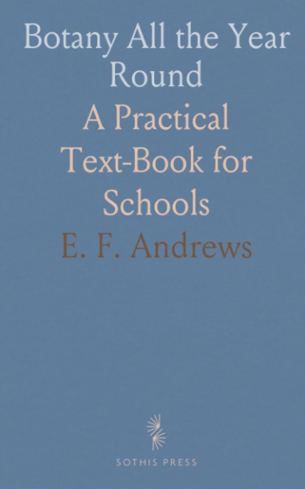 Botany All the Year Round: A Practical Text-Book for Schools