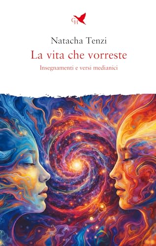 La vita che vorreste: Insegnamenti e versi medianici (Italian Edition)