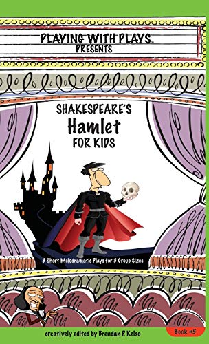 Shakespeare's Hamlet for Kids: 3 Short Melodramatic Plays for 3 Group Sizes Shakespeare's Hamlet for Kids: 3 Short Melodramatic Plays for 3 Group Sizes