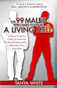 Paperback The 99 Males Who Make Your Life A Living Hell: A Woman's Guide For Creating A Drama-Free Life While Dealing With Difficult Men Who Cause Strife Book