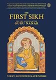 The First Sikh: The Life and Legacy of Guru Nanak (English Edition)