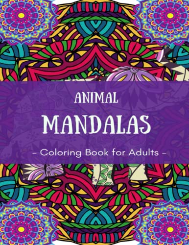 Animal Mandalas – Coloring Book For Adults with Stress and Anxiety Relieving Animal Mandalas