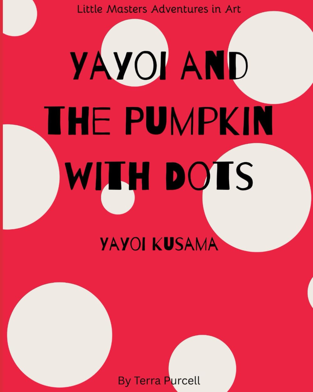 Yayoi and the Pumpkin With Dots: Yayoi Kusama (Little Masters Adventures in Art)