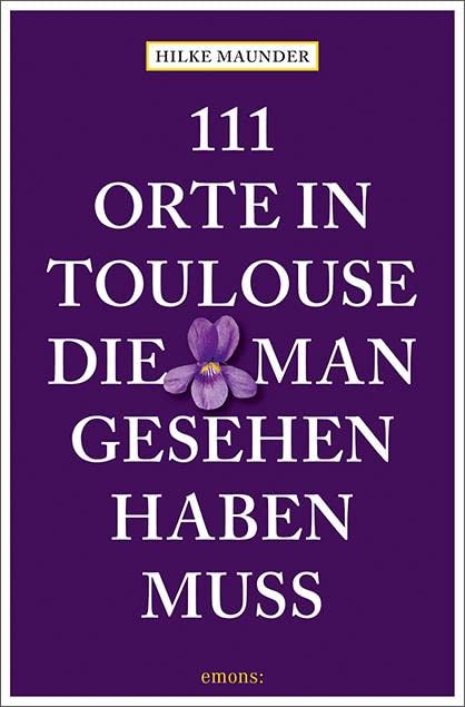 111 Orte in Toulouse, die man gesehen haben muss: Reiseführer