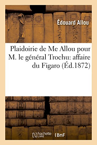 Plaidoirie Me Allou Pour M.Le Général Trochu Sténographiée Audience 30 Mars 1872 Affaire Du Figaro (Sciences Sociales) (French Edition)