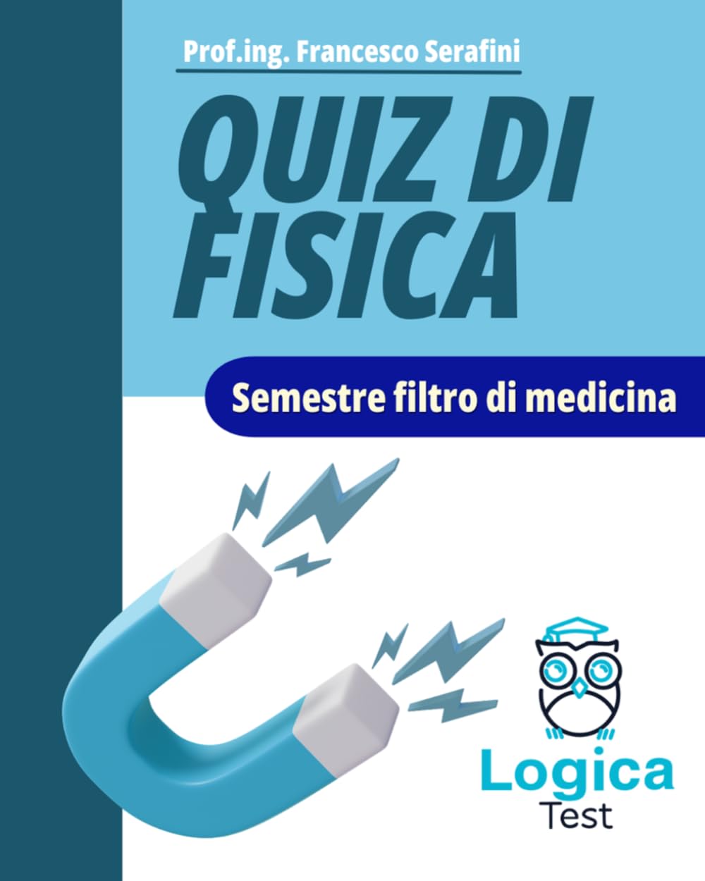 Semestre Filtro - Quiz di Fisica - LogicaTest: Secondo il Syllabus di Fisica (Semestre filtro by Logica Test)