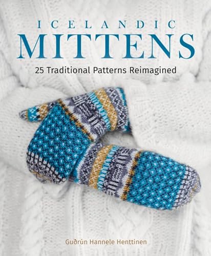 Icelandic Mittens: 25 Traditional Patterns Reimagined