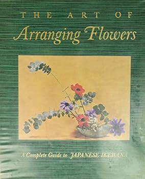 Hardcover The Art of Arranging Flowers : A Complete Guide to Japanese Ikebana Book