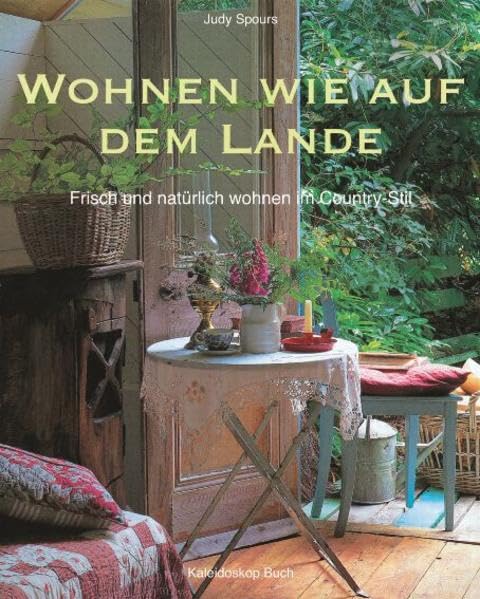 Wohnen wie auf dem Lande: Frisch und natürlich wohnen im Country-Stil : Spours, Judy Bücher