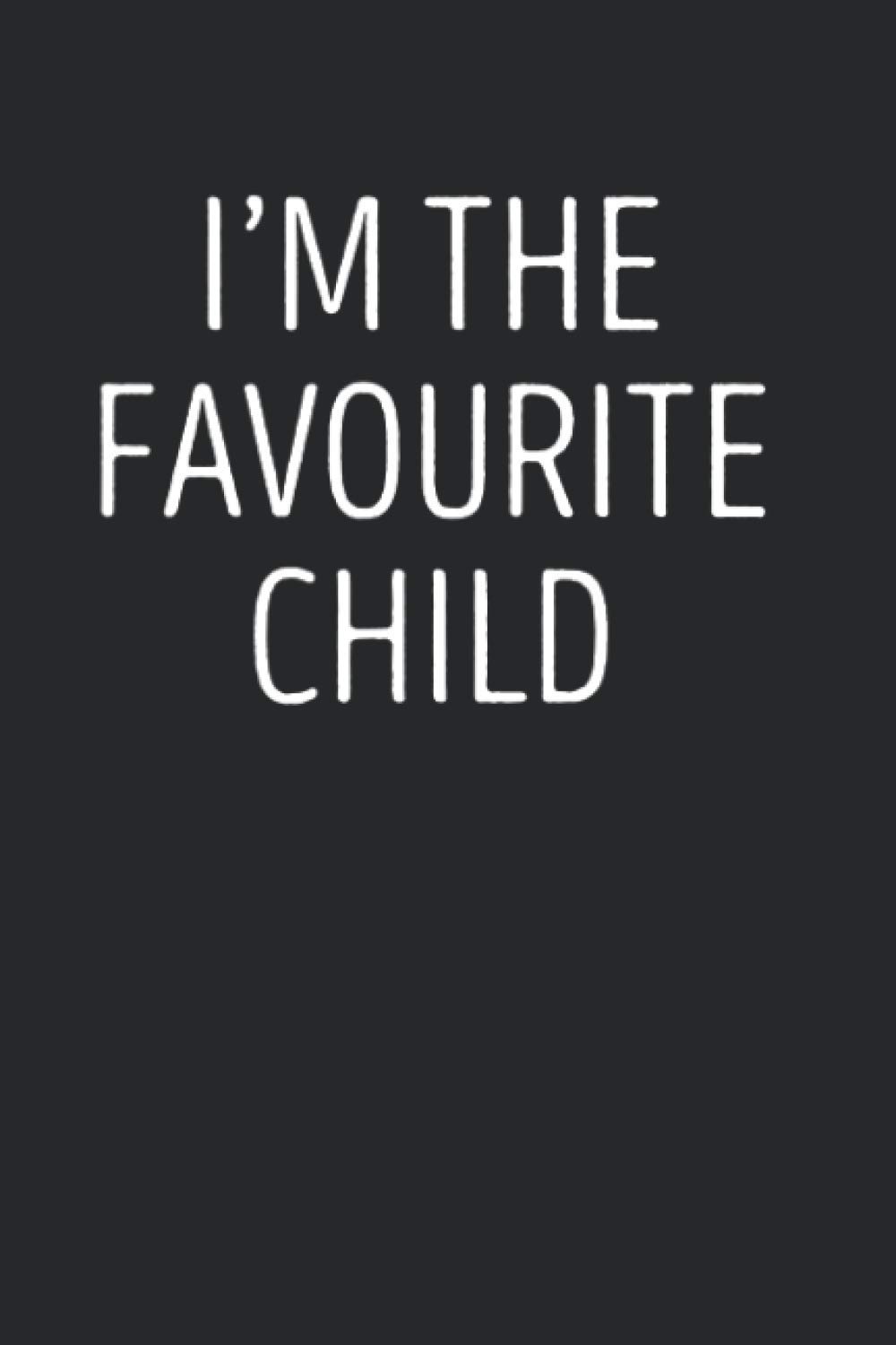 I’m The Favourite Child: Funny Family Gift For Favourite Kids, Lined Journal, 120 Pages, 6x9, Perfect Notebook and To-do Lists