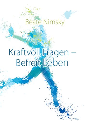 Kraftvoll Fragen - Befreit Leben: Wie du mit offenen Fragen deine Gegenwart und Zukunft neu gestaltest