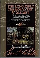 The Long Rifle, the Bow, and the Calumet: The Story of General Samuel Wells, General in the Kentucky Militia, and His Brother, Captain William Wells, Hero at the Massacre at Fort Dearborn, 1760-1830 0913383708 Book Cover