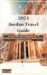 Jordan Travel Guide 2024: An Up-to-date Travel Companion For An Unforgettable Exploration Of The Wonders of the Hashemite Kingdom
