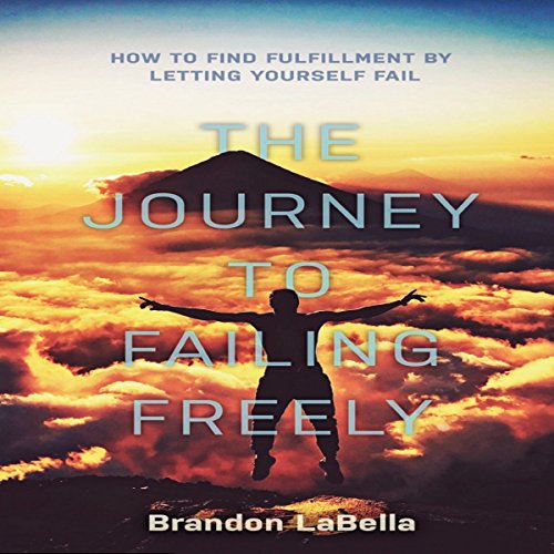 The Journey to Failing Freely: How to Find Fulfillment by Letting Yourself Fail by Brandon LaBella episode artwork