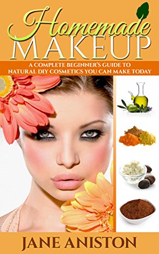 recipe cosmetics - Homemade Makeup: A Complete Beginner's Guide To Natural DIY Cosmetics You Can Make Today - Includes 28 Organic Makeup Recipes! (Organic, Chemical-Free, Healthy Recipes)