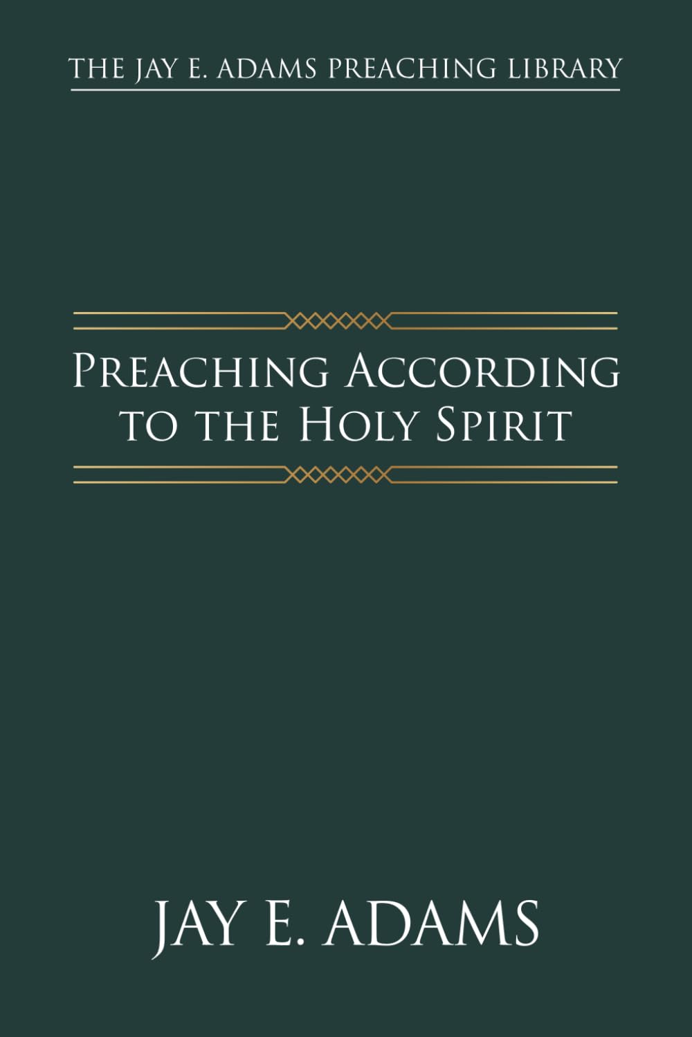 Preaching According to the Holy Spirit (The Jay E. Adams Preaching Library)