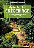  Mystische Pfade Erzgebirge: 33 Wanderungen auf den Spuren von Mythen und Sagen