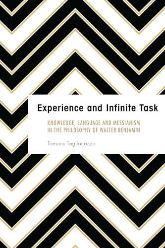 Experience And Infinite Task: Knowledge, Language And Messianism In The Philosophy Of Walter Benjamin