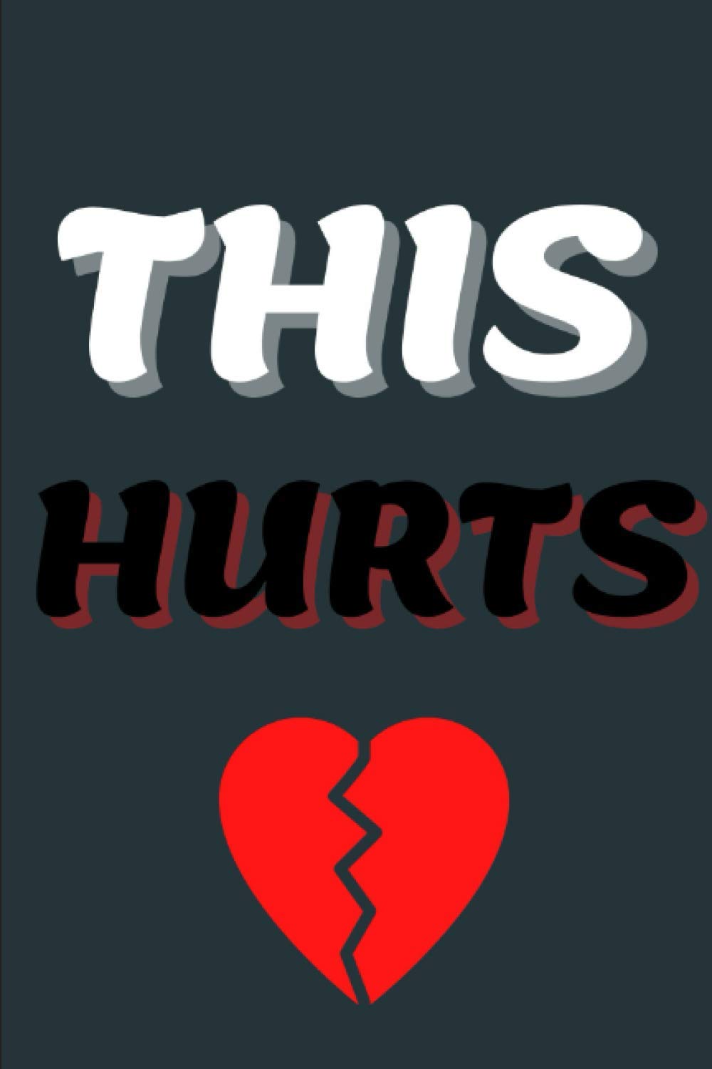 This Hurts: A Journal To Let Out Your Negative Emotions And Thoughts