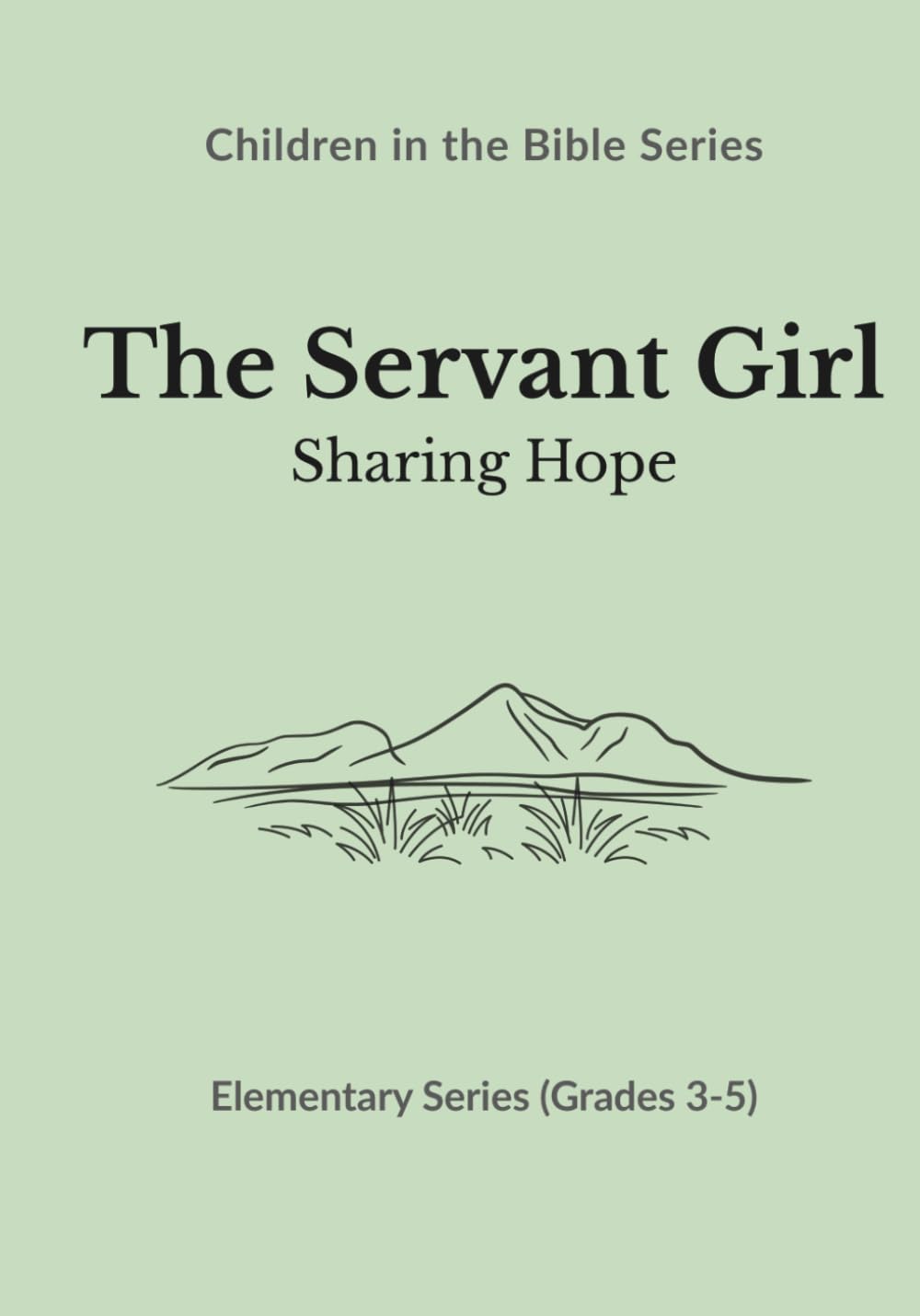 The Servant Girl: Sharing Hope: Children in the Bible Series - Elementary, Book 3