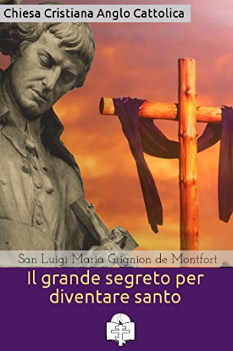Il grande segreto per diventare santo (I doni della Chiesa) di [San Luigi Maria Grignion de Montfort]
