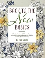 Back to the New Basics: A Practical Guide and Reference Manual to the Ways, the Whys, and the New Sciences of Better, Easier Gardening B0BZF59C2W Book Cover
