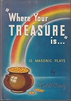 "Where your treasure is ... ": Twelve masonic plays, B0007EGV48 Book Cover