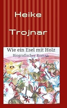 Paperback Wie ein Esel mit Holz: Biografischer Roman [German] Book