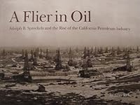 A flier in oil: Adolph B. Spreckels and the rise of the California petroleum industry 0910312583 Book Cover