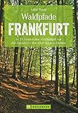 Bruckmann Wanderführer: Waldpfade Frankfurt: In 35 Touren den Dschungel vor der Haustüre mit allen Sinnen erleben. Waldwandern in und um Frankfurt. Mit GPS-Tracks zum Download (Erlebnis Wandern)