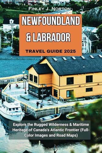 NEWFOUNDLAND & LABRADOR TRAVEL GUIDE 2025: Explore the...