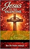 dr foster saison 3 episode 1  Jesus the True Valentine by Rev Dr Foster Amenya (English Edition)