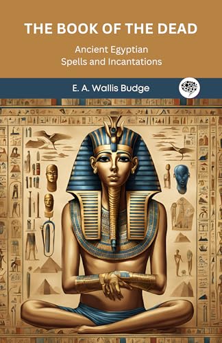 The Book of the Dead: Ancient Egyptian Spells and Incantations