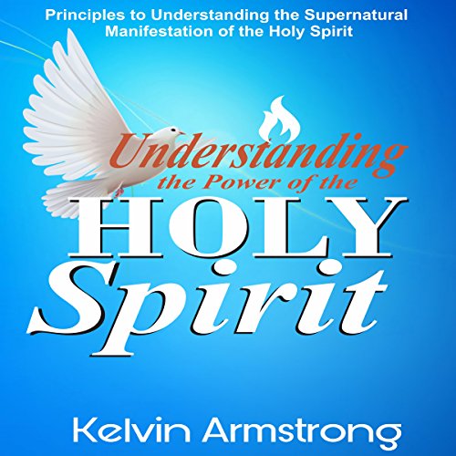Understanding The Power Of The Holy Spirit By Kelvin Armstrong Audiobook Audible Com