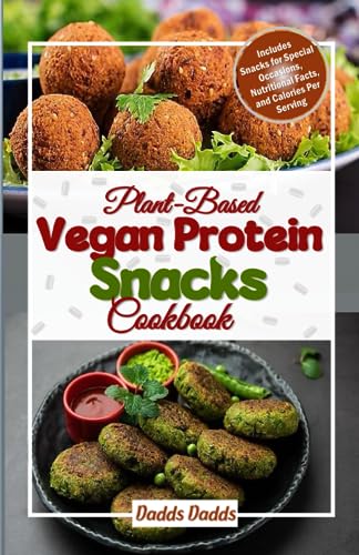Plant-Based Vegan Protein Snacks Cookbook: Vegan Recipes For Irresistible Plant-Based Snacking |Easy-To-Follow Instructions And Expert Tips Included |