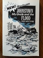 Johnstown, my uncle and the flood: A fresh and eyewitness narrative of a community as its destiny unfolds 0962213713 Book Cover