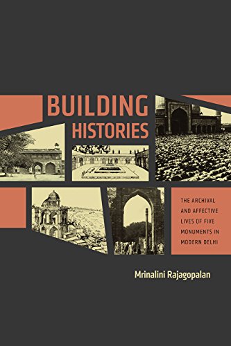 Building Histories: The Archival and Affective Lives of Five Monuments in Modern Delhi (South Asia Across the Disciplines)