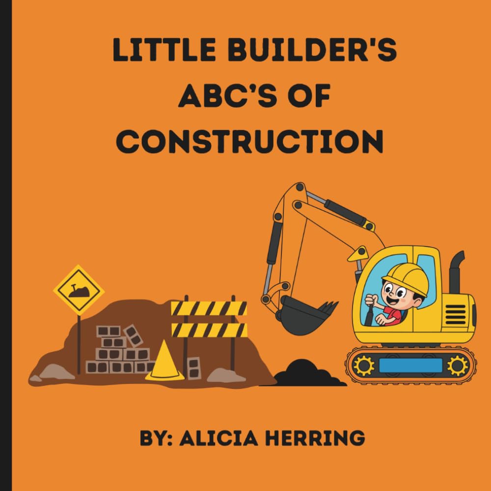 Little Builder's ABC's of Construction: Building ABC Skills Through Construction Fun!